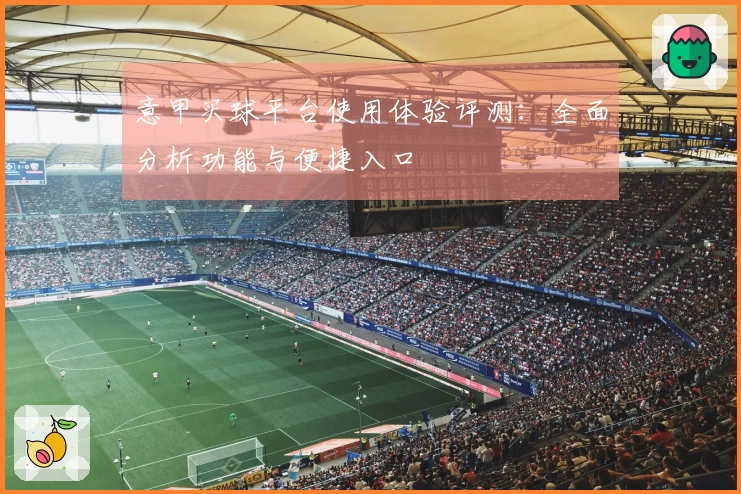 意甲买球平台使用体验评测:全面分析功能与便捷入口