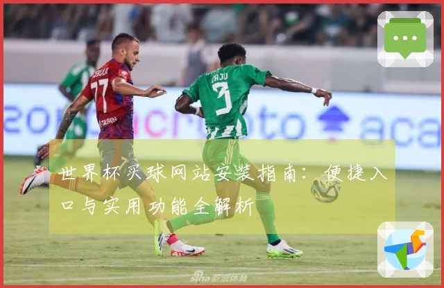 世界杯买球网站安装指南：便捷入口与实用功能全解析