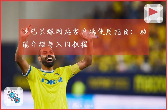 沙巴买球网站客户端使用指南：功能介绍与入门教程